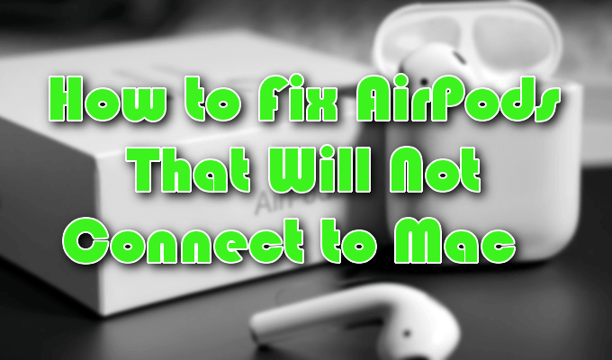Best 7 Ways To Fix AirPods Not Connecting To Mac
